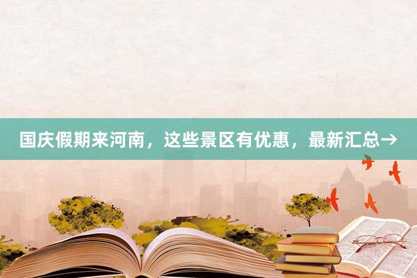国庆假期来河南，这些景区有优惠，最新汇总→