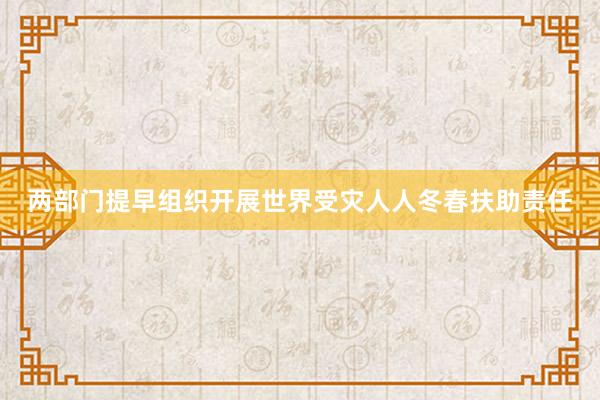 两部门提早组织开展世界受灾人人冬春扶助责任