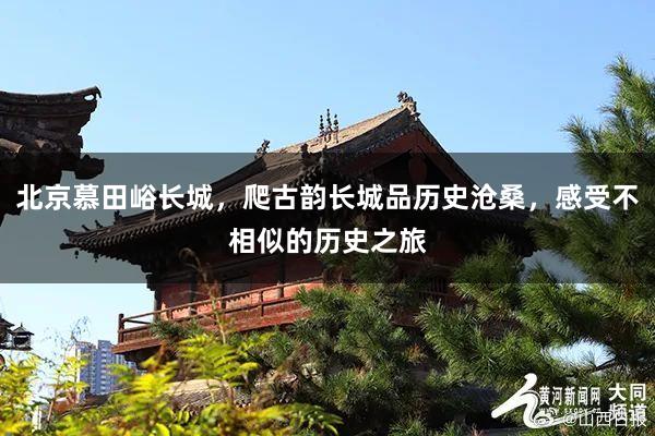 北京慕田峪长城，爬古韵长城品历史沧桑，感受不相似的历史之旅
