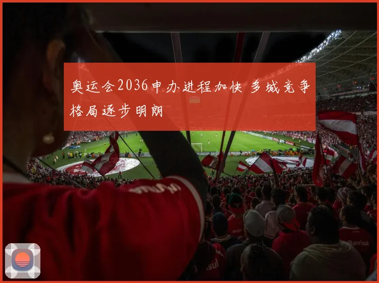 奥运会2036申办进程加快 多城竞争格局逐步明朗