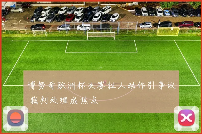 博努奇欧洲杯决赛拉人动作引争议 裁判处理成焦点
